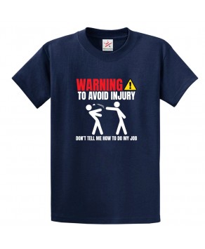 Warning To Avoid Injury Don't Tell Me How To Do My Job Unisex Classic Kids and Adults T-Shirt